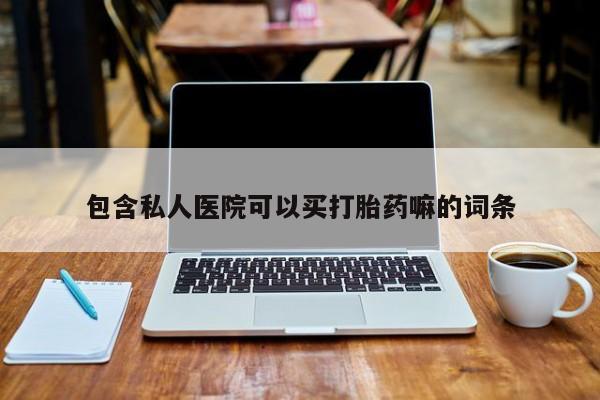 药流药如何购买包含私人医院可以买打胎药嘛的词条