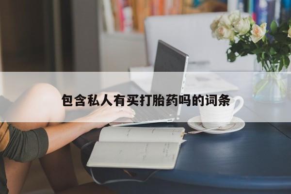 药流药如何购买包含私人有买打胎药吗的词条