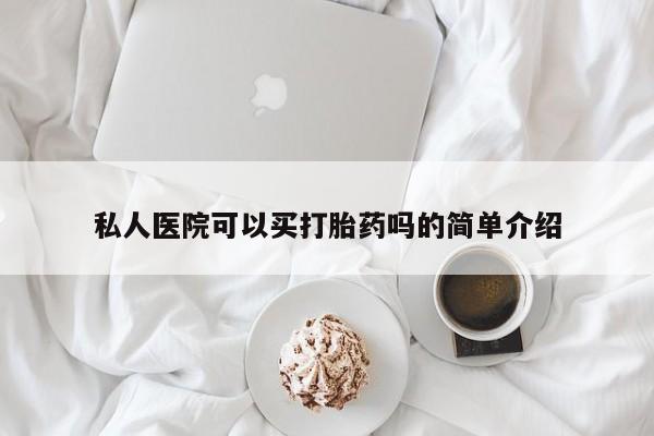 药流药如何购买私人医院可以买打胎药吗的简单介绍