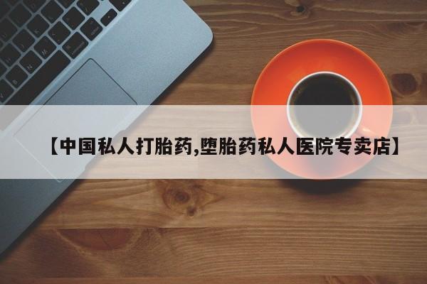 药流药如何购买【中国私人打胎药,堕胎药私人医院专卖店】