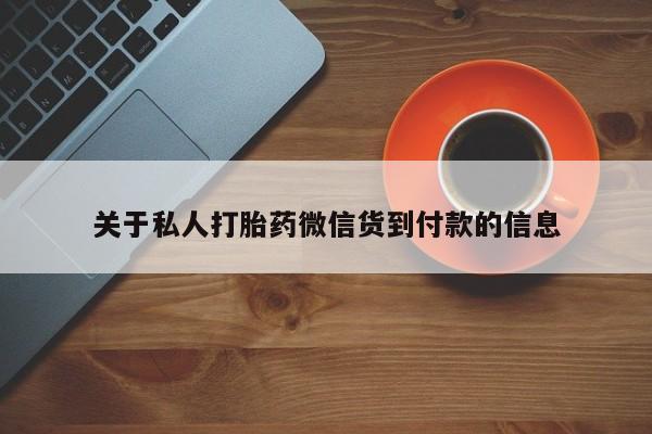 药流药如何购买关于私人打胎药微信货到付款的信息