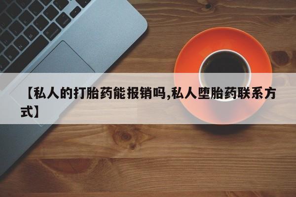 药流药如何购买【私人的打胎药能报销吗,私人堕胎药联系方式】
