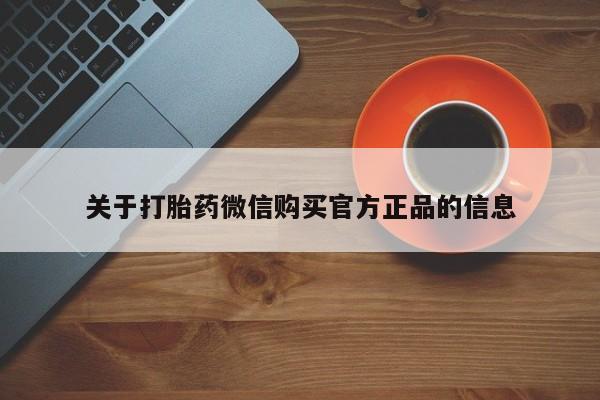 药流药如何购买关于打胎药微信购买官方正品的信息