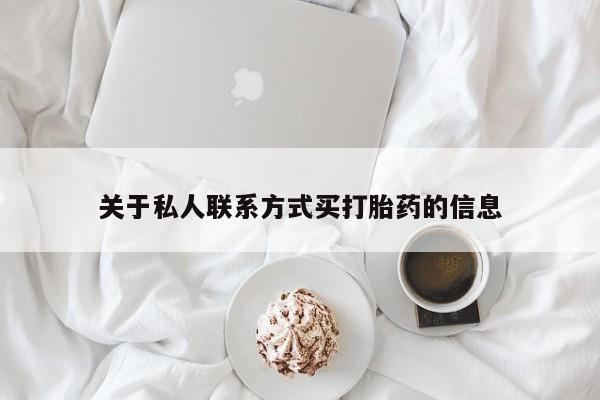 药流药如何购买关于私人联系方式买打胎药的信息